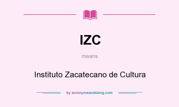 What does IZC mean? It stands for Instituto Zacatecano de Cultura