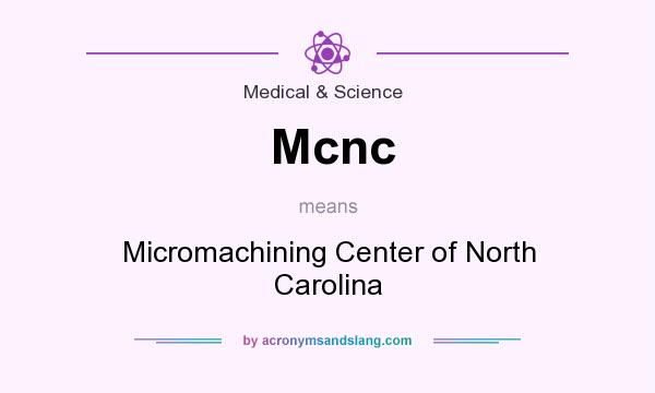What does Mcnc mean? It stands for Micromachining Center of North Carolina