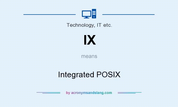 What does IX mean? It stands for Integrated POSIX
