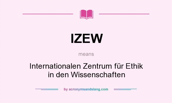 What does IZEW mean? It stands for Internationalen Zentrum für Ethik in den Wissenschaften