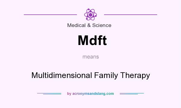 What does Mdft mean? It stands for Multidimensional Family Therapy