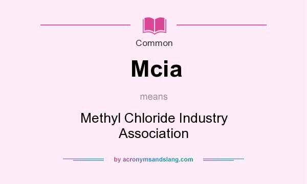 What does Mcia mean? It stands for Methyl Chloride Industry Association