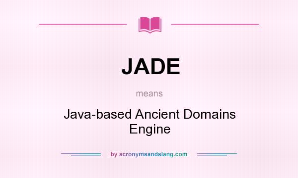 What does JADE mean? It stands for Java-based Ancient Domains Engine