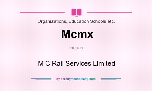 What does Mcmx mean? It stands for M C Rail Services Limited