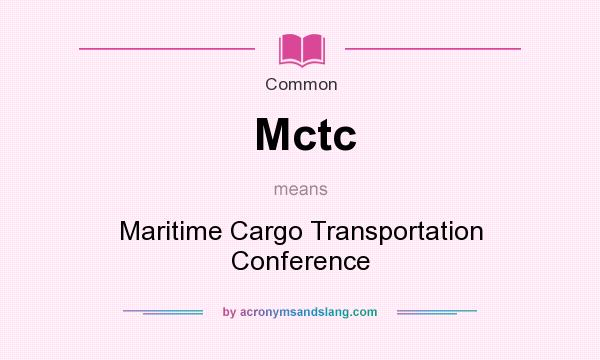 What does Mctc mean? It stands for Maritime Cargo Transportation Conference