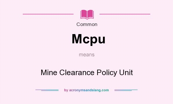 What does Mcpu mean? It stands for Mine Clearance Policy Unit