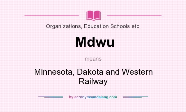 What does Mdwu mean? It stands for Minnesota, Dakota and Western Railway