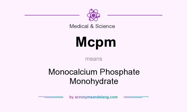What does Mcpm mean? It stands for Monocalcium Phosphate Monohydrate