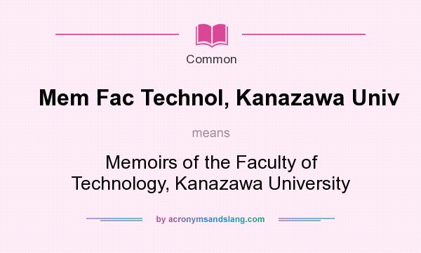What does Mem Fac Technol, Kanazawa Univ mean? It stands for Memoirs of the Faculty of Technology, Kanazawa University