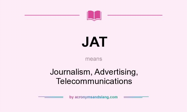 What does JAT mean? It stands for Journalism, Advertising, Telecommunications