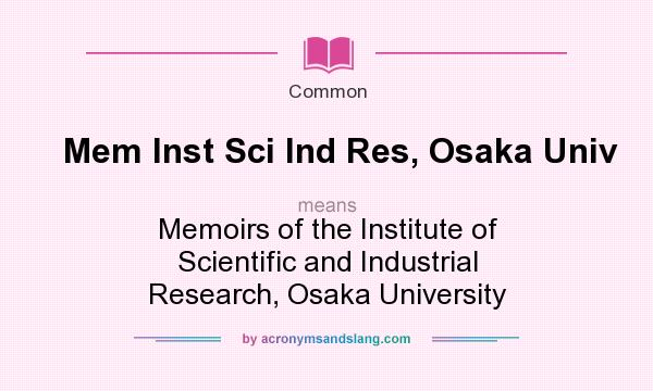 What does Mem Inst Sci Ind Res, Osaka Univ mean? It stands for Memoirs of the Institute of Scientific and Industrial Research, Osaka University