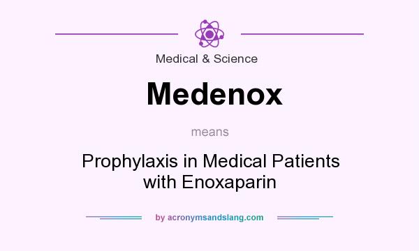 What does Medenox mean? It stands for Prophylaxis in Medical Patients with Enoxaparin