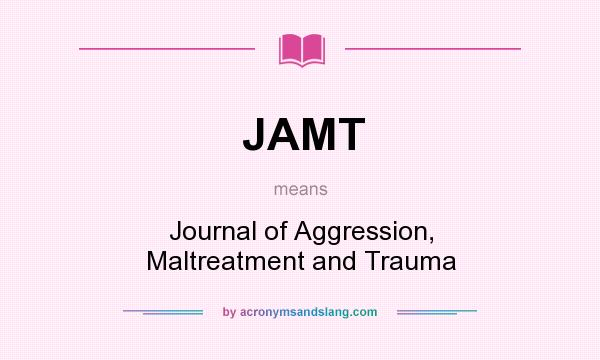 What does JAMT mean? It stands for Journal of Aggression, Maltreatment and Trauma