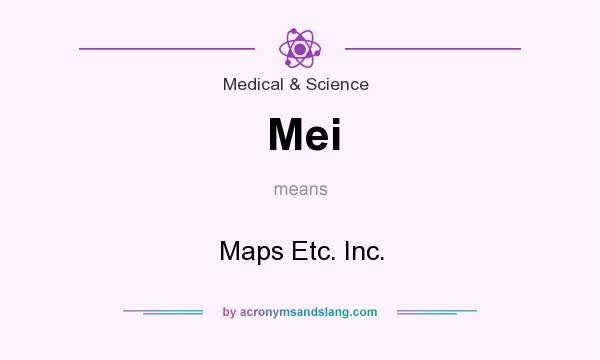 What does Mei mean? It stands for Maps Etc. Inc.