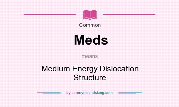 What does Meds mean? It stands for Medium Energy Dislocation Structure