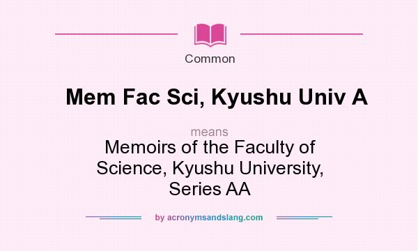 What does Mem Fac Sci, Kyushu Univ A mean? It stands for Memoirs of the Faculty of Science, Kyushu University, Series AA
