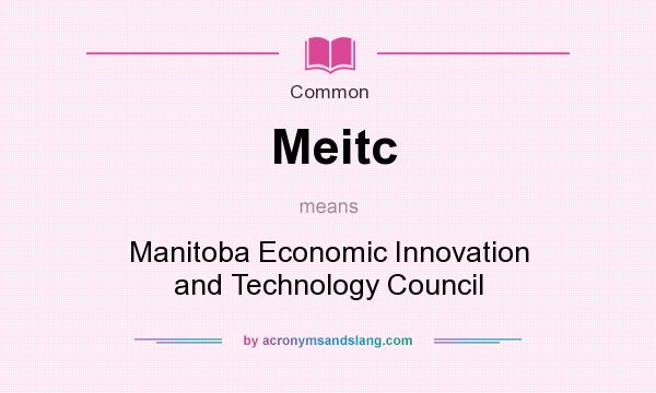 What does Meitc mean? It stands for Manitoba Economic Innovation and Technology Council