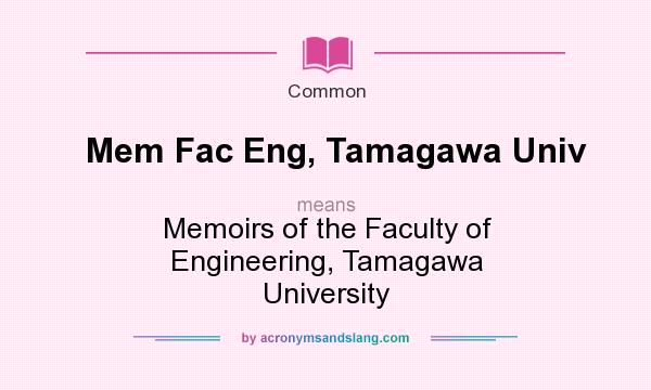 What does Mem Fac Eng, Tamagawa Univ mean? It stands for Memoirs of the Faculty of Engineering, Tamagawa University