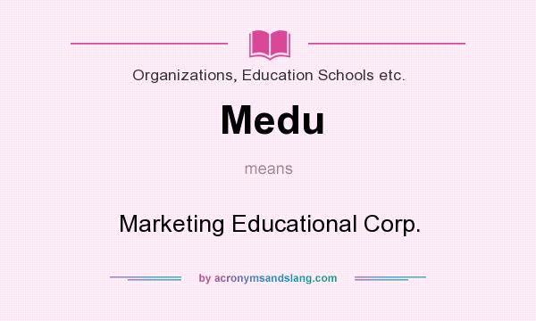 What does Medu mean? It stands for Marketing Educational Corp.