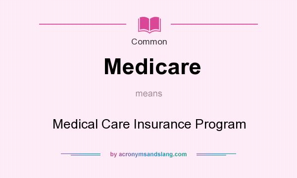 What does Medicare mean? It stands for Medical Care Insurance Program