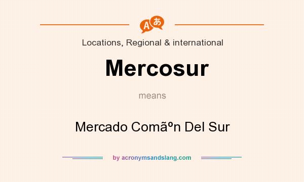 What does Mercosur mean? It stands for Mercado Comn Del Sur