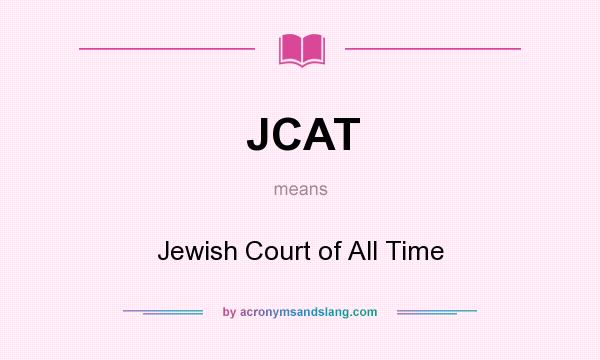 What does JCAT mean? It stands for Jewish Court of All Time
