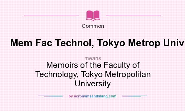 What does Mem Fac Technol, Tokyo Metrop Univ mean? It stands for Memoirs of the Faculty of Technology, Tokyo Metropolitan University