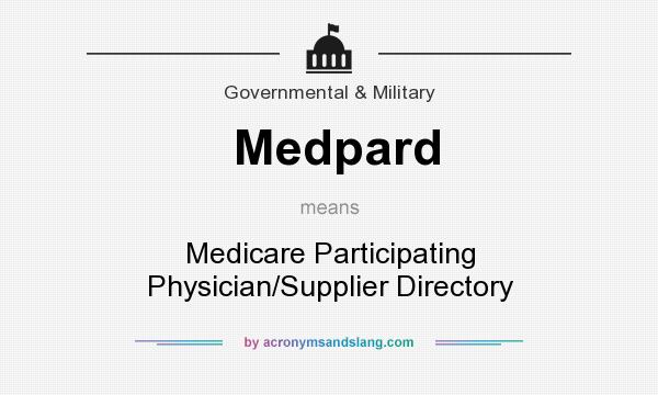 What does Medpard mean? It stands for Medicare Participating Physician/Supplier Directory