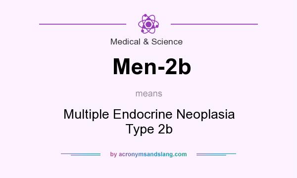 What does Men-2b mean? It stands for Multiple Endocrine Neoplasia Type 2b