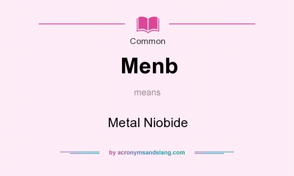 What does Menb mean? It stands for Metal Niobide
