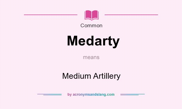 What does Medarty mean? It stands for Medium Artillery