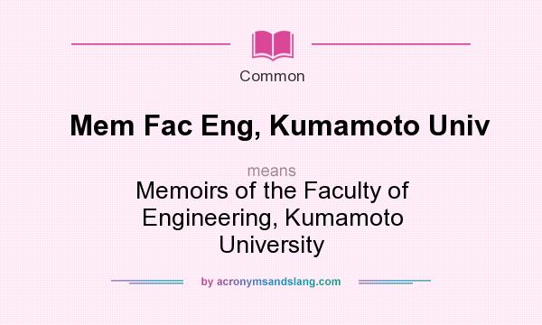 What does Mem Fac Eng, Kumamoto Univ mean? It stands for Memoirs of the Faculty of Engineering, Kumamoto University
