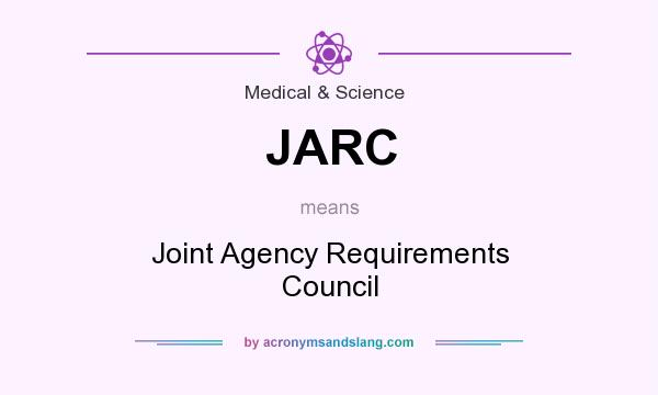 What does JARC mean? It stands for Joint Agency Requirements Council
