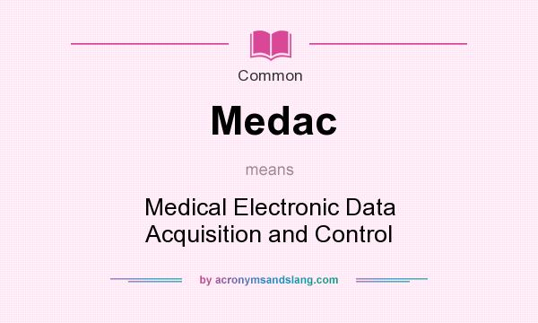 What does Medac mean? It stands for Medical Electronic Data Acquisition and Control
