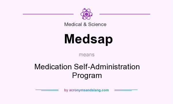 What does Medsap mean? It stands for Medication Self-Administration Program