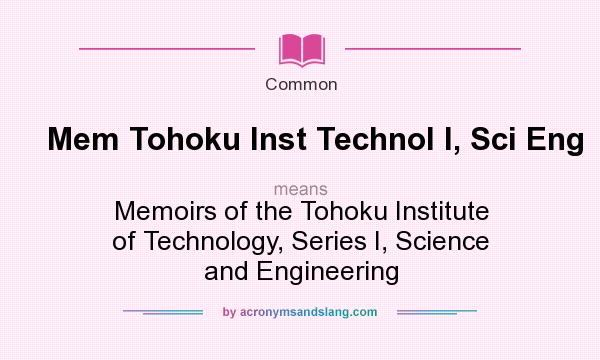What does Mem Tohoku Inst Technol I, Sci Eng mean? It stands for Memoirs of the Tohoku Institute of Technology, Series I, Science and Engineering