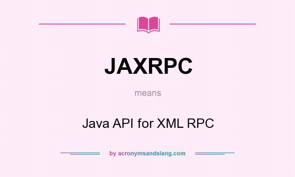 What does JAXRPC mean? It stands for Java API for XML RPC