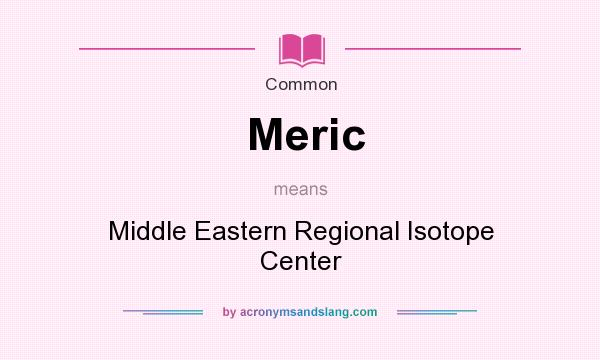 What does Meric mean? It stands for Middle Eastern Regional Isotope Center