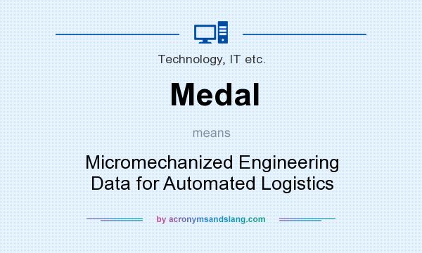 What does Medal mean? It stands for Micromechanized Engineering Data for Automated Logistics