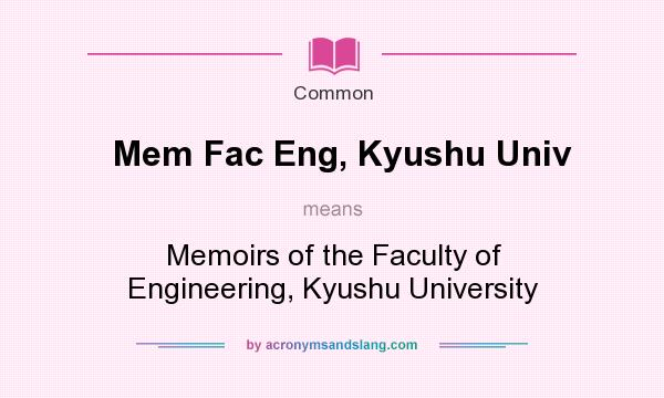 What does Mem Fac Eng, Kyushu Univ mean? It stands for Memoirs of the Faculty of Engineering, Kyushu University