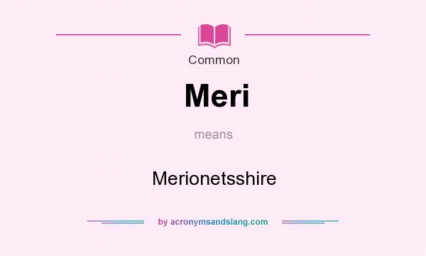 What does Meri mean? It stands for Merionetsshire