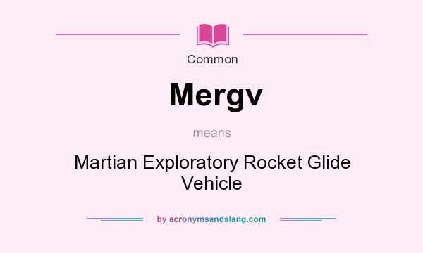 What does Mergv mean? It stands for Martian Exploratory Rocket Glide Vehicle