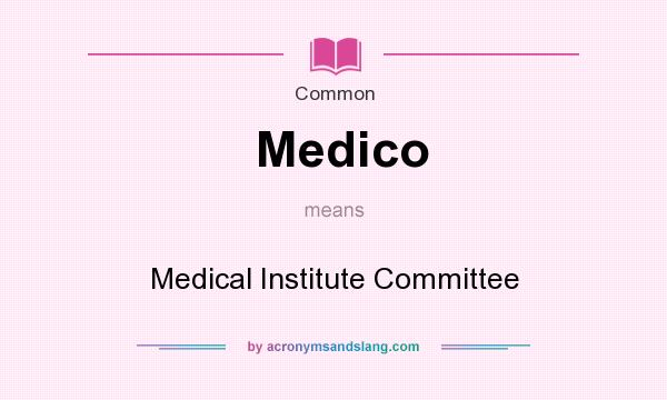 What does Medico mean? It stands for Medical Institute Committee