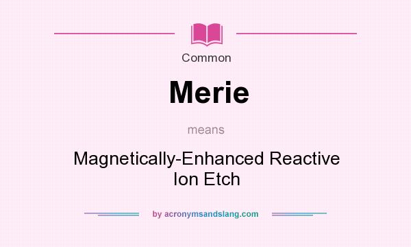 What does Merie mean? It stands for Magnetically-Enhanced Reactive Ion Etch