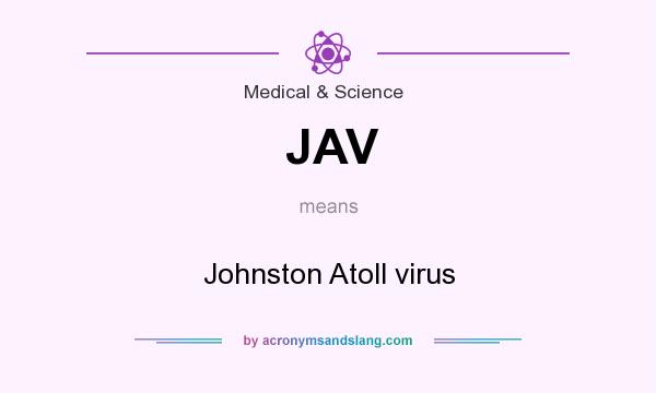 What does JAV mean? It stands for Johnston Atoll virus