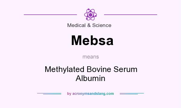 What does Mebsa mean? It stands for Methylated Bovine Serum Albumin