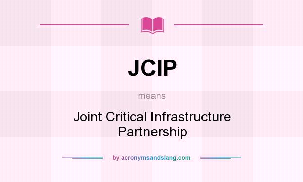 What does JCIP mean? It stands for Joint Critical Infrastructure Partnership