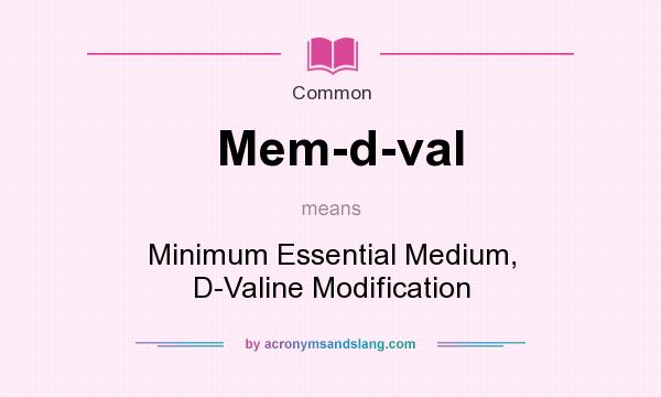 What does Mem-d-val mean? It stands for Minimum Essential Medium, D-Valine Modification