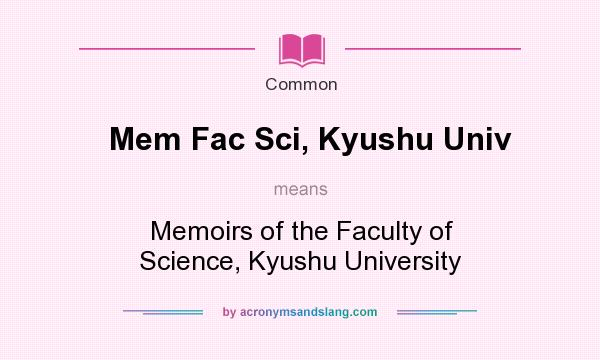 What does Mem Fac Sci, Kyushu Univ mean? It stands for Memoirs of the Faculty of Science, Kyushu University