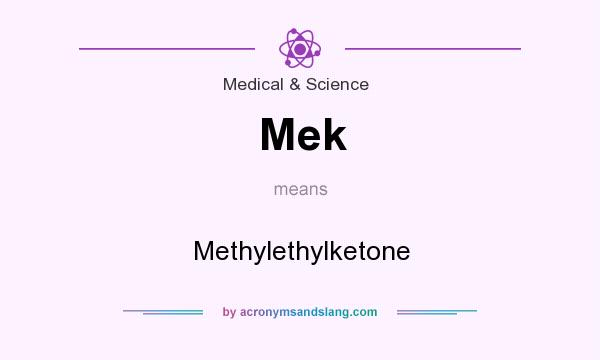What does Mek mean? It stands for Methylethylketone